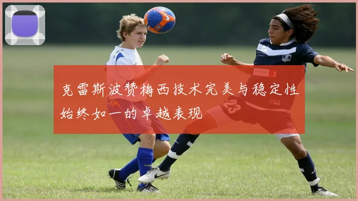 克雷斯波赞梅西技术完美与稳定性始终如一的卓越表现