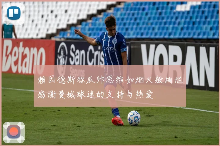 赖因德斯称瓜帅思维如烟火般绚烂感谢曼城球迷的支持与热爱