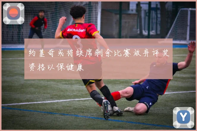 约基奇或将缺席剩余比赛放弃评奖资格以保健康